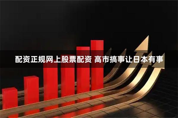 配资正规网上股票配资 高市搞事让日本有事